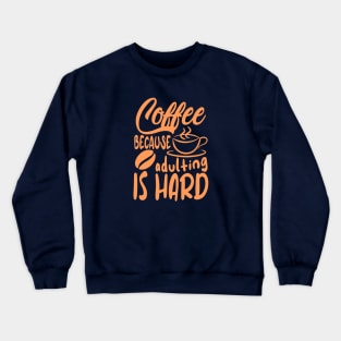 Coffee Because Adulting Is Hard Crewneck Sweatshirt